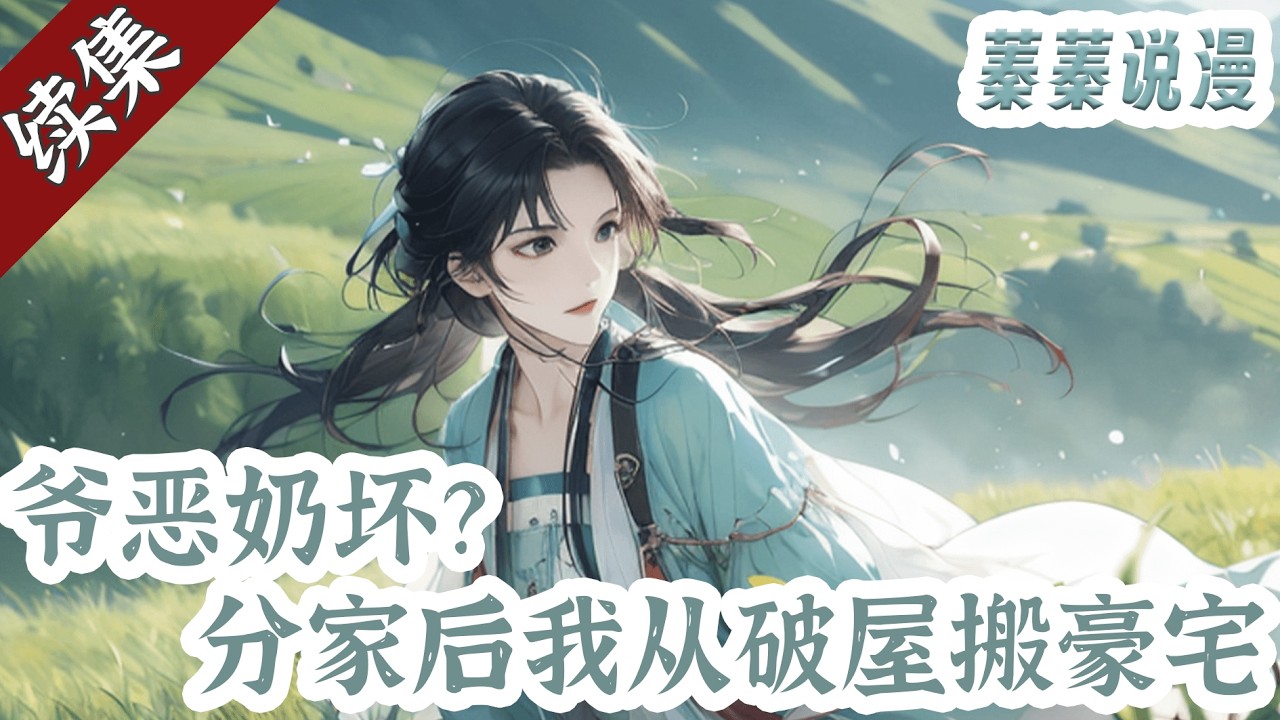 [第二集]续集更新💕《爷恶奶坏？分家后我从破屋搬豪宅》两眼一睁穿越了？爷恶奶坏极品多？看高级医官余月穿越后如何翻身打胜仗，带着一家四口分家断亲！发财住豪宅！#小说 #蓁蓁说漫