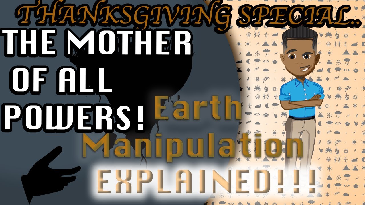 Thanksgiving for this power: A GUIDE to Earth Manipulation EXPLAINED!!!