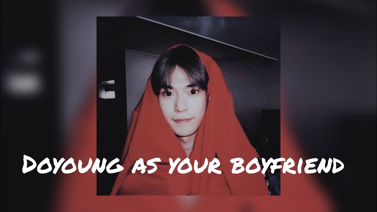 Imagine Doyoung as your boyfriend