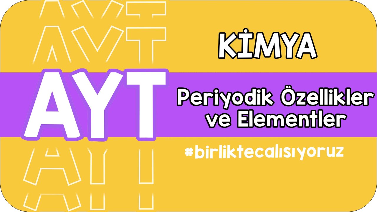 Periyodik Özellikler ve Elementler  | AYT'ye #birlikteçalışıyoruz
