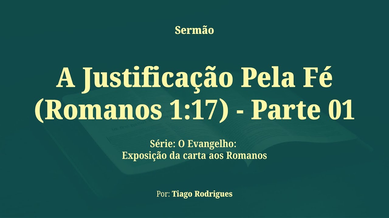 A Justificação Pela Fé (Romanos 1:17) - Parte 01 | Tiago Rodrigues