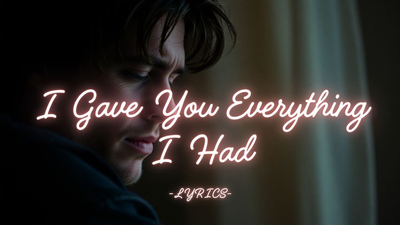 I Gave You Everything I Had 💔 Powerful Emotional Heartbreak Song Lyrics