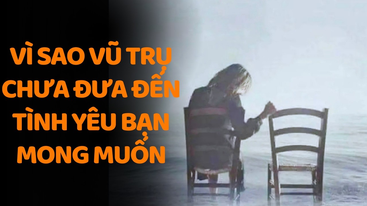 Vì Sao Vũ Trụ Chưa Đưa Đến Tình Yêu Bạn Mong Muốn