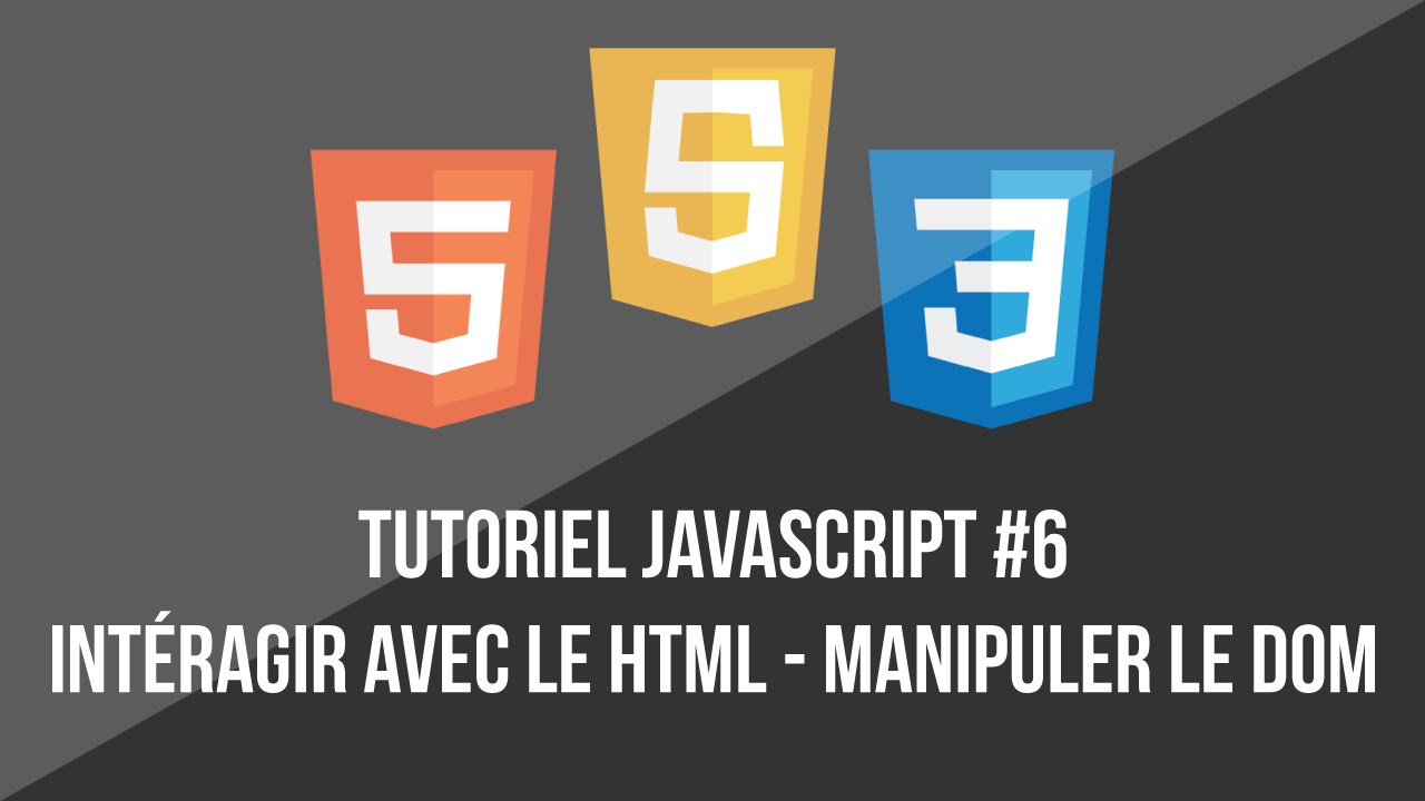Tutoriel Javascript - #6 - Agir sur le HTML & manipulation du DOM  [FR]