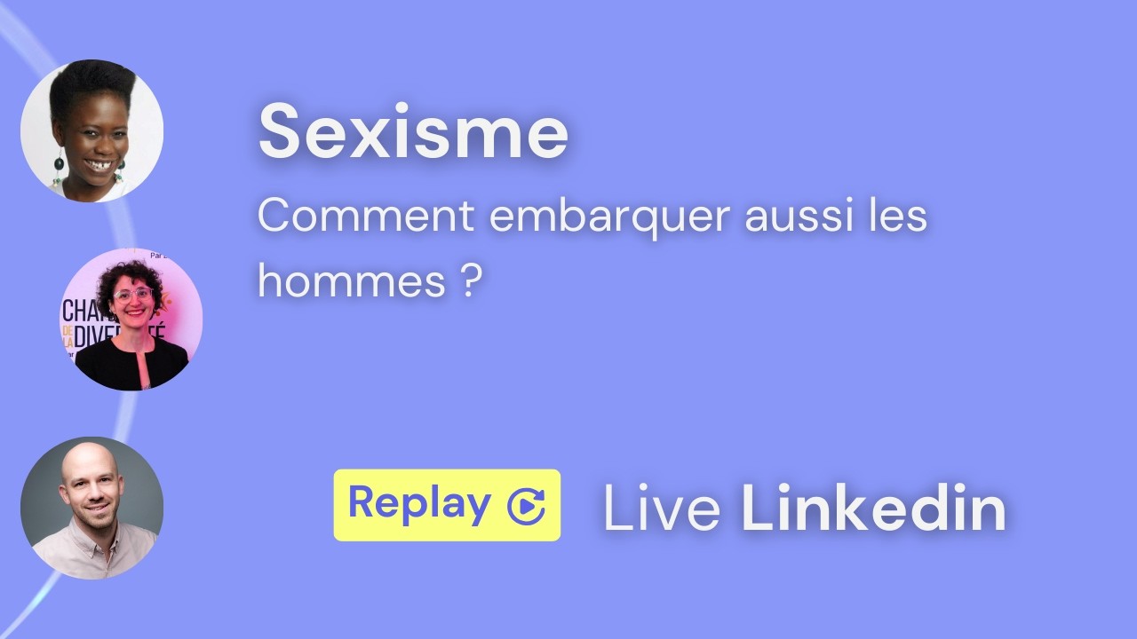 LIVE LINKEDIN - Sexisme au travail : comment embarquer aussi les hommes ?