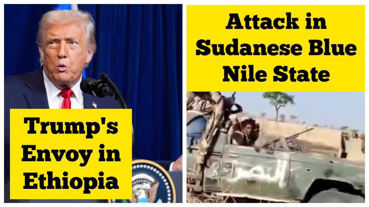 President Trump's Envoy in Ethiopia | Attack in Sudanese Blue Nile State