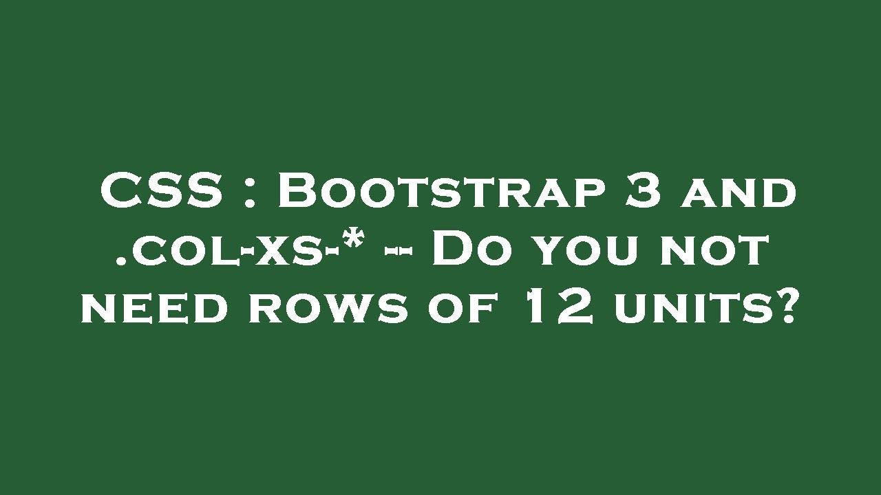 CSS : Bootstrap 3 and .col-xs-* -- Do you not need rows of 12 units?