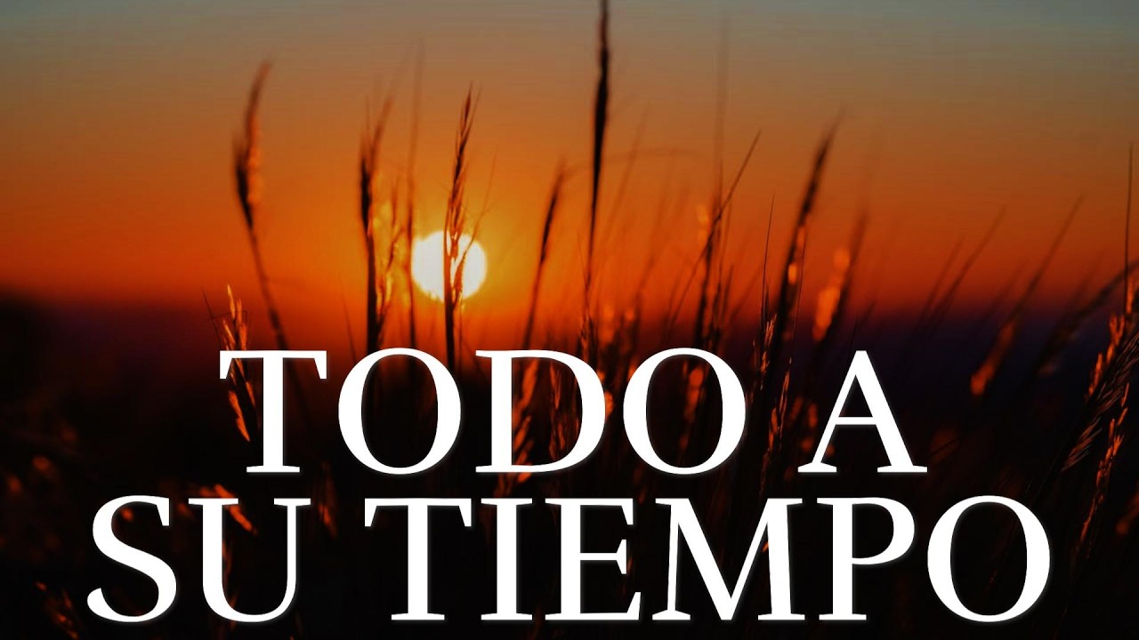 Todo llegará Cuando Tenga Que Llegar ¦ Todo a Su Tiempo