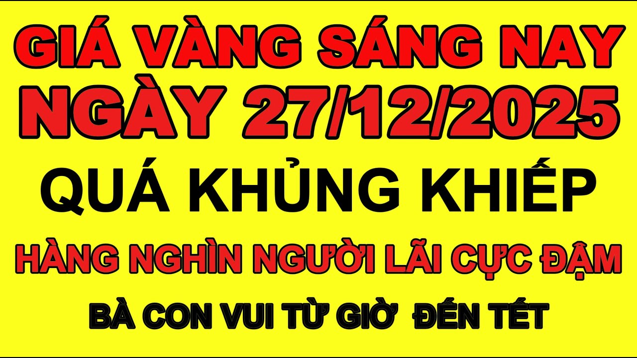 Giá vàng sáng hôm nay 27/12/2025 Cập Nhật Giá Vàng Mới Nhất" Vàng SJC, 9999 Biến Động Ra Sao?