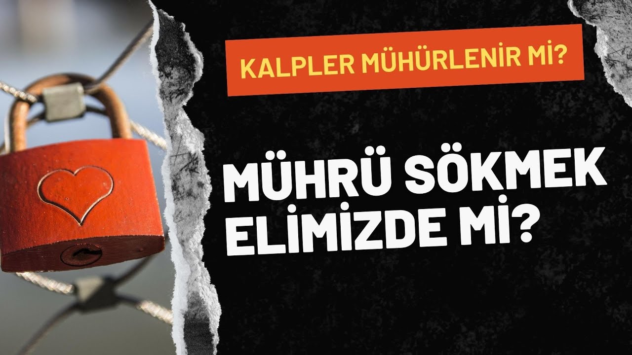 Kalpler Neden Mühürlenir | Mührü Sökmek Elimizde mi?