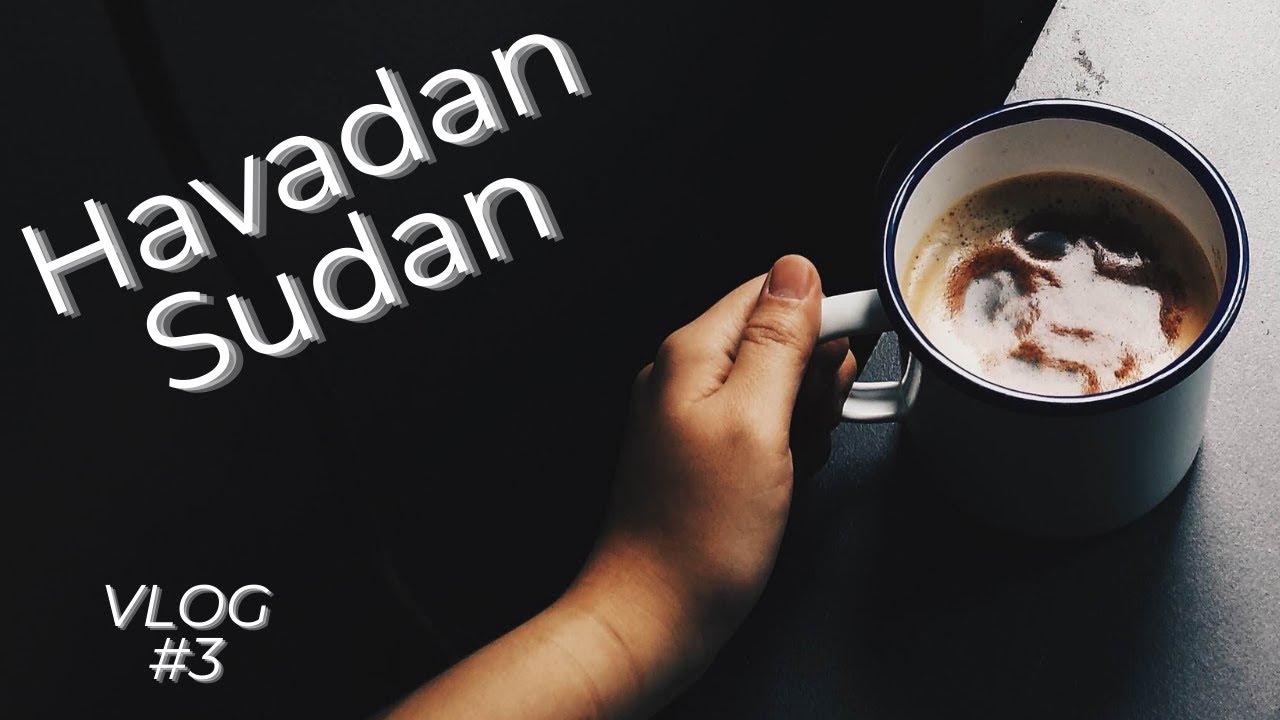 Havadan Sudan | VLOG 3