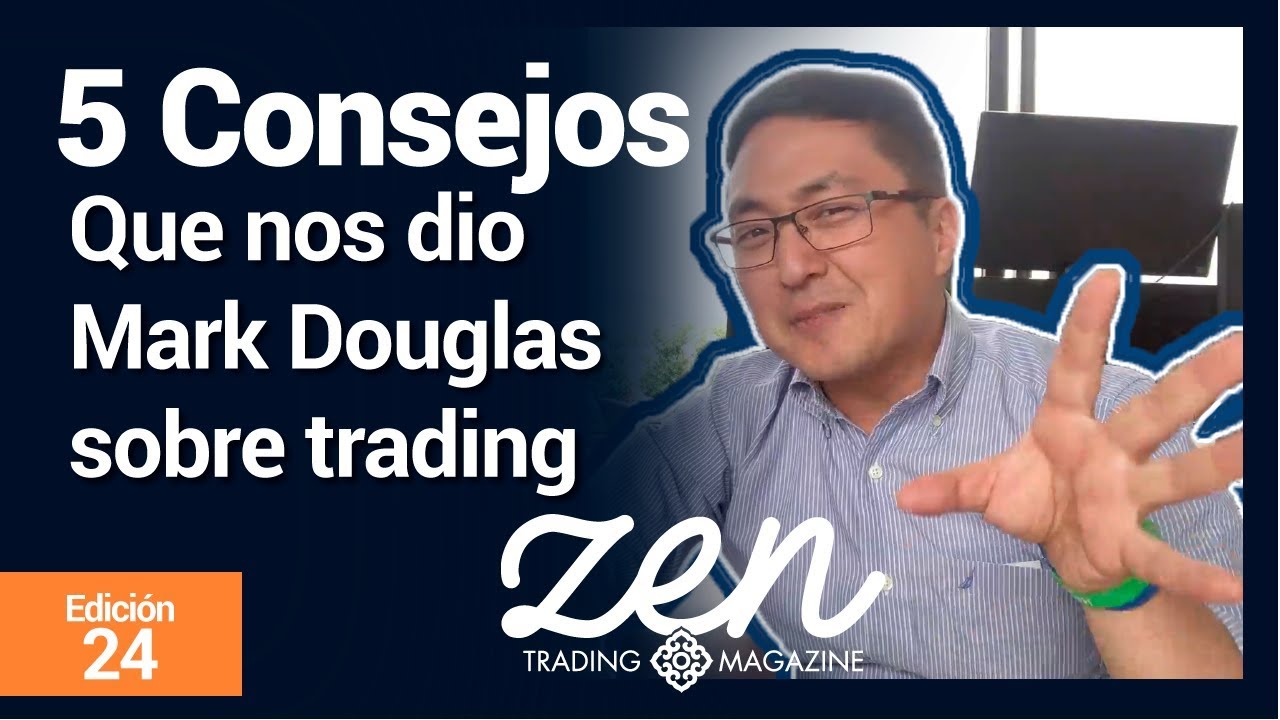 5 Consejos Que Nos Dió Mark Douglas Sobre Trading – Zen Trading Magazine Editorial Mayo 2019