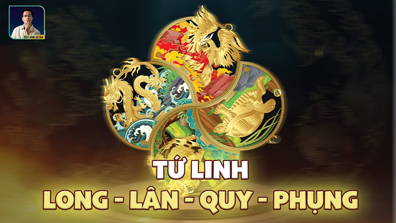 TRUYỀN THUYẾT TỨ LINH: LONG - L&Acirc;N - QUY - PHỤNG
