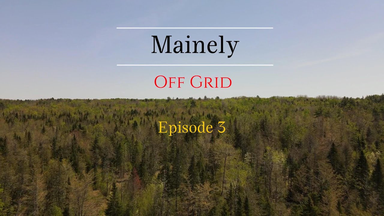 Mainely off grid episode 3