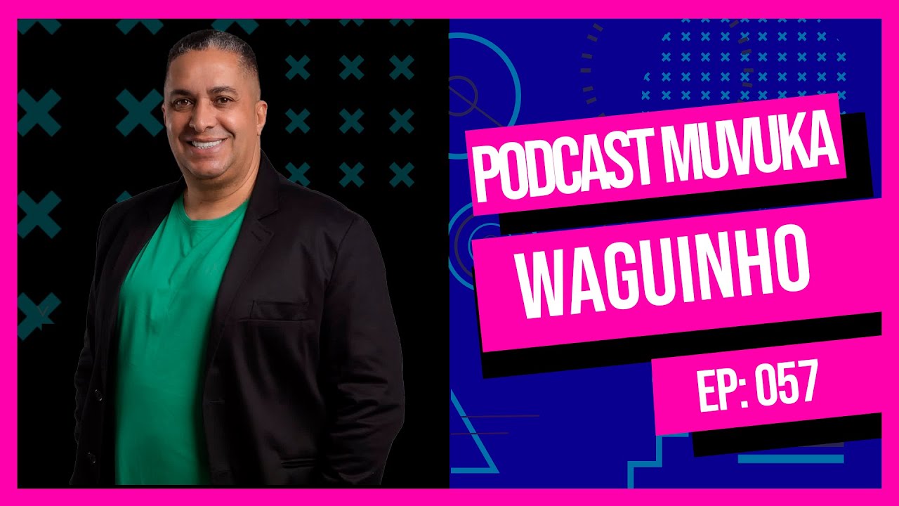 WAGUINHO | MUVUKA PODCAST EP 057