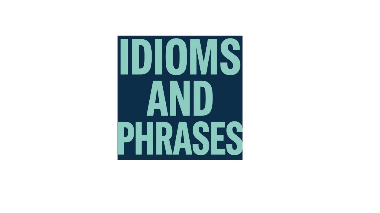 Idioms and Phrases