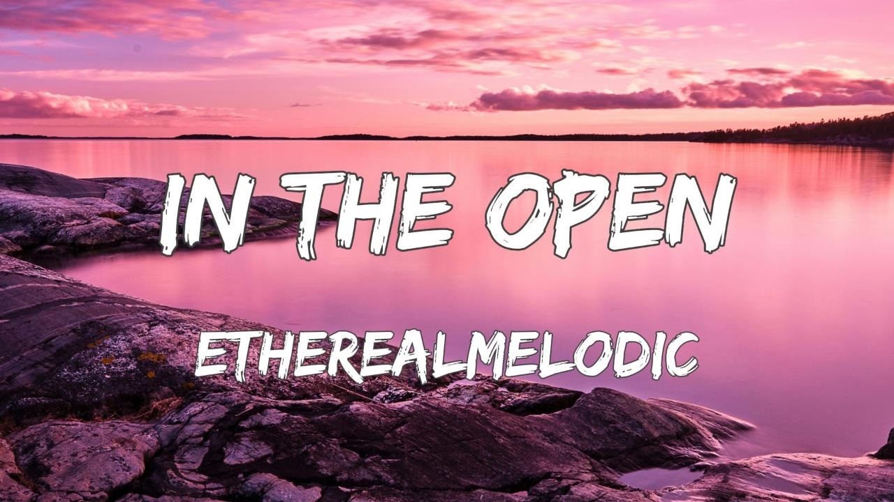 Etherealmelodic &ndash; In The Open (Official Audio)