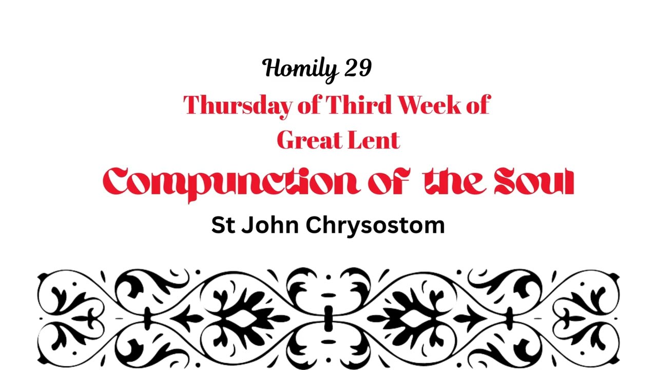 Homily 29 Thursday of 3rd Week of Great Lent COMPUNCTION OF THE SOUL St John Chrysostom