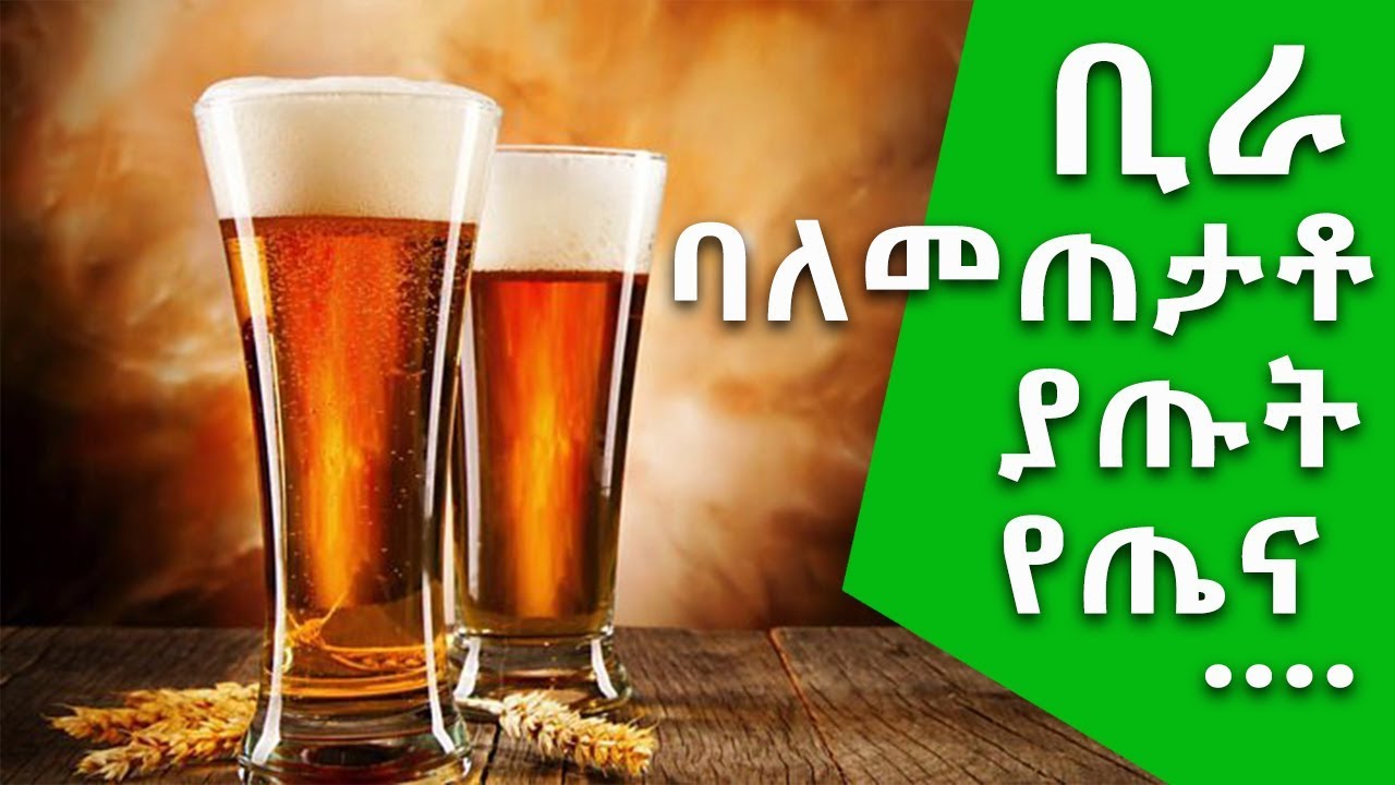 Ethiopia ቢራ ባለመጠጣታችን ምን የቀሩብን ነገሮች ይኖሩ ይሆን? the benefits of beer