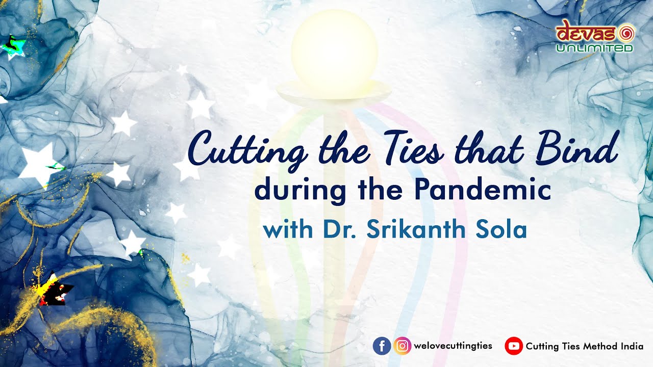 Cutting the Ties that Bind during the Pandemic - Dr. Srikanth Sola