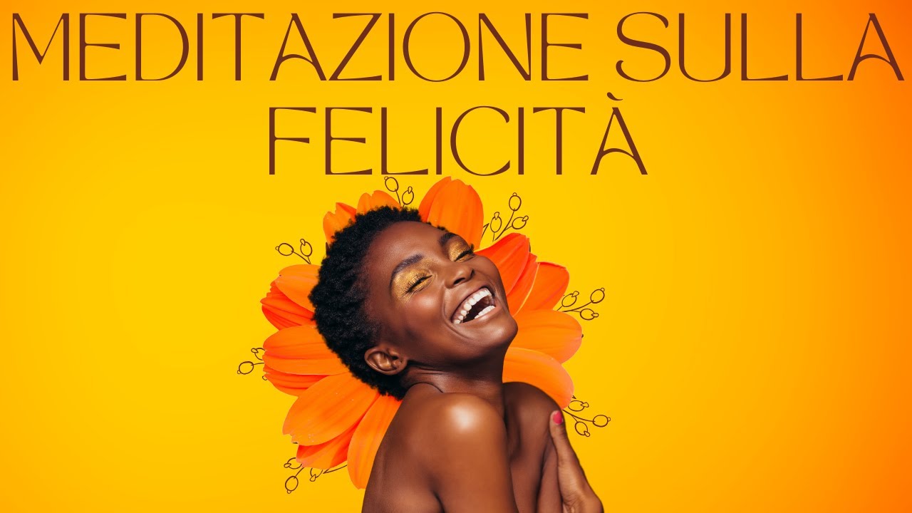 Meditazione sulla Felicit&agrave;   Coltiva la Gioia Interiore