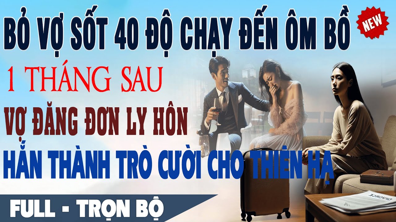 💕 Truyện Ngôn Tình BỎ VỢ SỐT 40ºC CHẠY ĐẾN ÔM BỒ 1 Tháng Sau Vợ Đăng Đơn Ly Hôn Hắn Thành Trò Cười