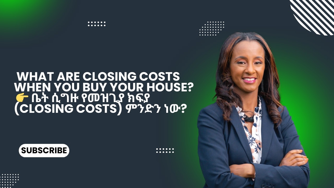 What Are Closing Costs When You Buy Your House? | 👉 ቤት ሲግዙ የመዝጊያ ክፍያ (Closing Costs) ምንድን ነው?