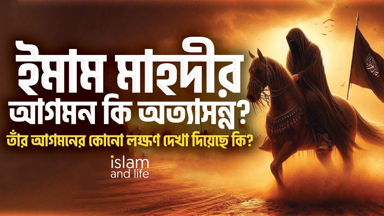 ইমাম মাহদীর আগমন কি অত্যাসন্ন? | তাঁর আগমনের কোনো লক্ষণ দেখা দিয়েছে কি? | Islam and Life 2024