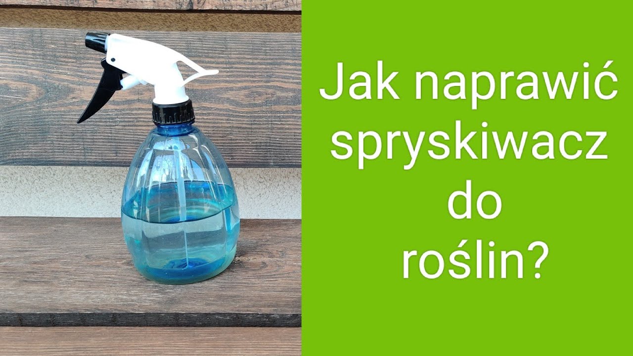 Jak naprawić spryskiwacz do roślin?