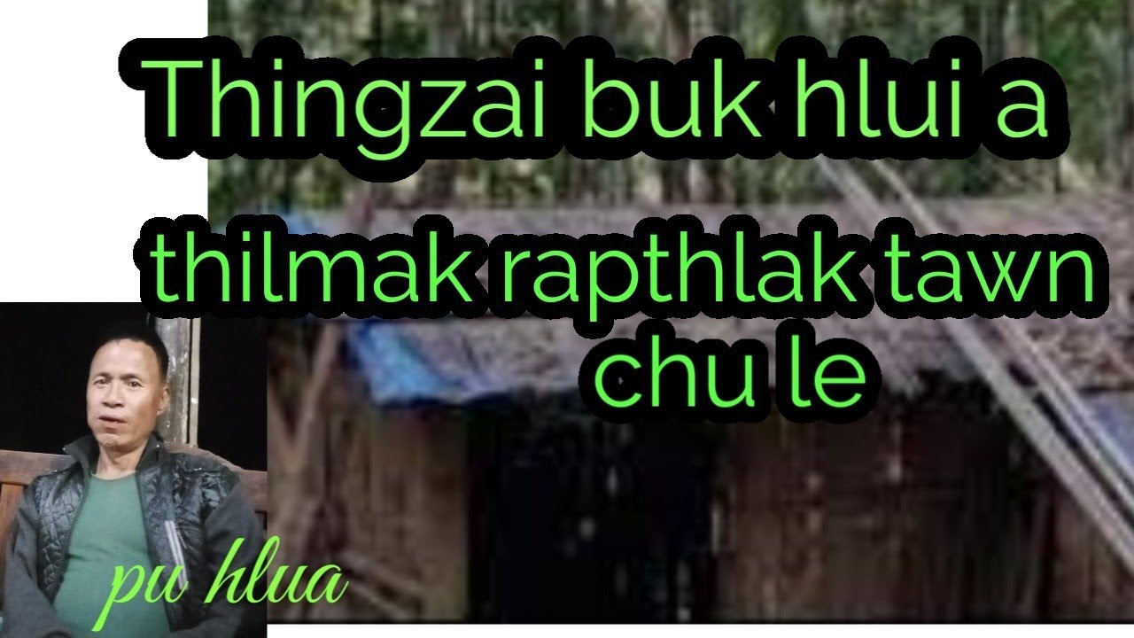 Vai Thingzaina buk hlui a Thlahrang rapthlak meuh chu Pu Hlua part 5
