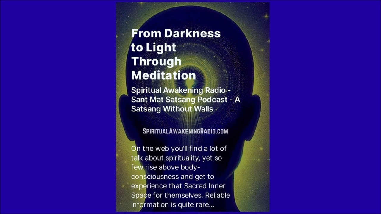 From Darkness to Light Through Meditation - Spiritual Awakening Radio - Sant Mat Satsang Podcast