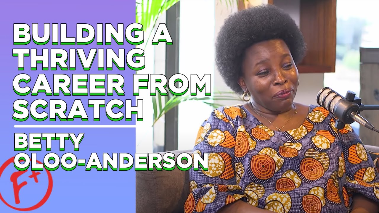Betty Oloo-Anderson: How to Build A Thriving Career From Scratch