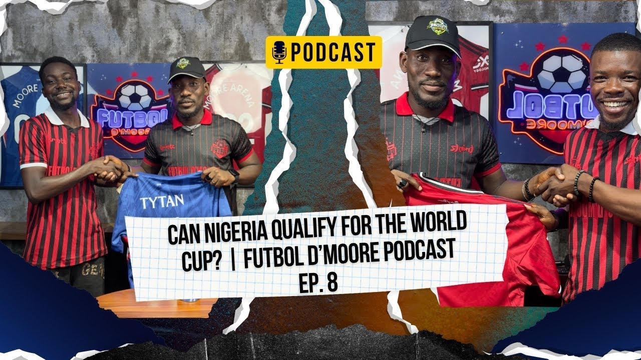 Can Nigeria Qualify for the World Cup? | Futbol D’Moore Podcast Ep. 8 | Intl Football Breakdown
