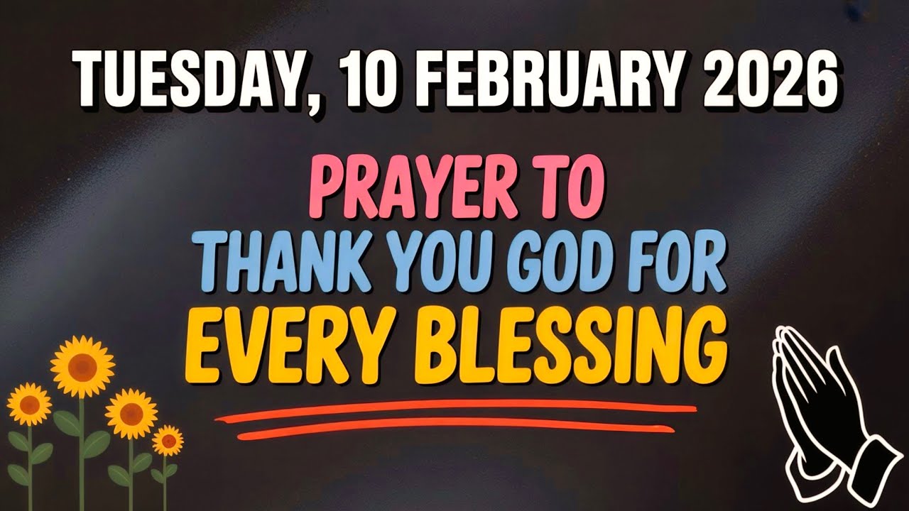 TUESDAY, 10 FEBRUARY 2026 | PRAYER TO THANK YOU GOD FOR EVERY BLESSING
