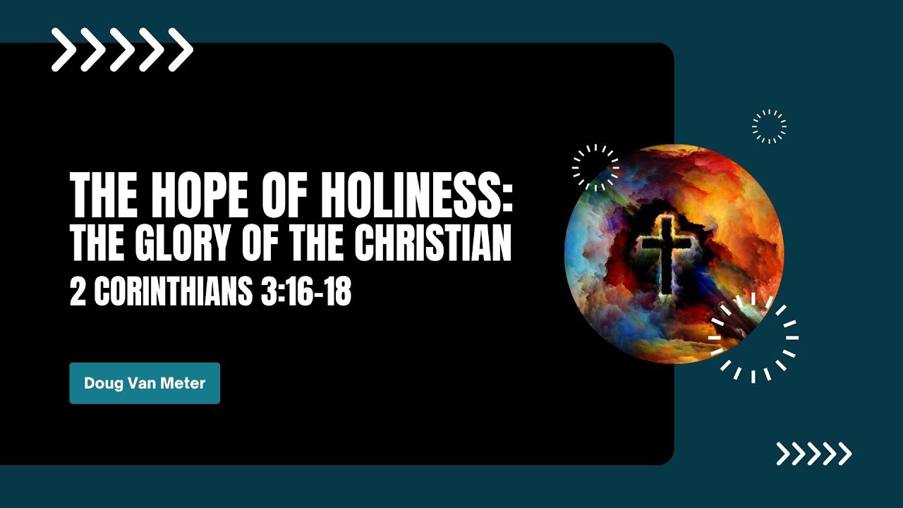 The Hope of Holiness: The Glory of the Christian (2 Corinthians 3:16–18)