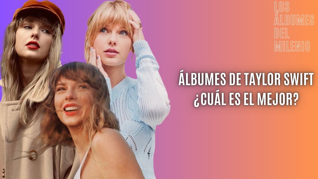 ¿CUÁL ES EL MEJOR ÁLBUM DE TAYLOR SWIFT? - Los Álbumes del Milenio