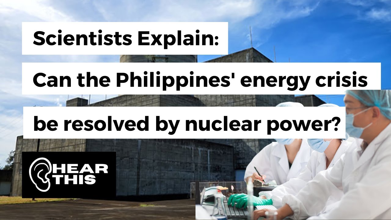 Scientists explain: Can the Philippines' energy crisis be resolved by nuclear power? | Hear this