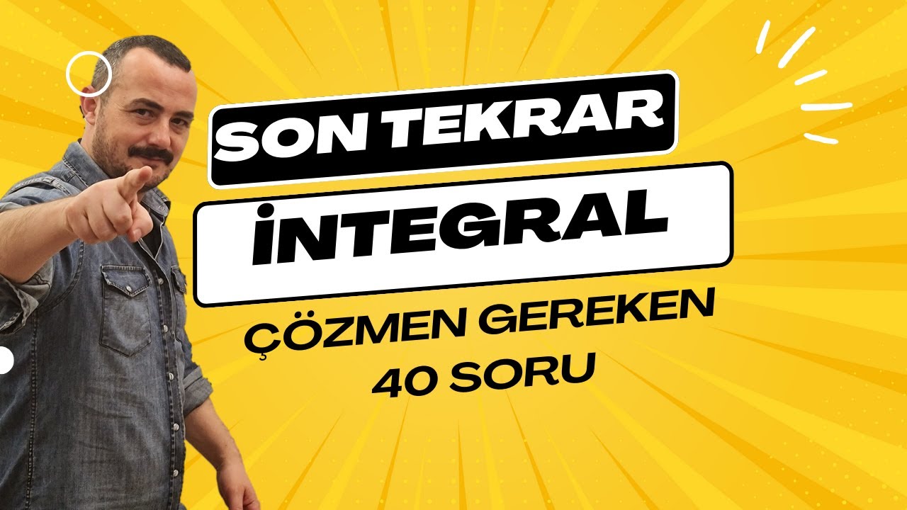 İNTEGRAL SON TEKRAR - ÇÖZMEN GEREKEN 40 SORU
