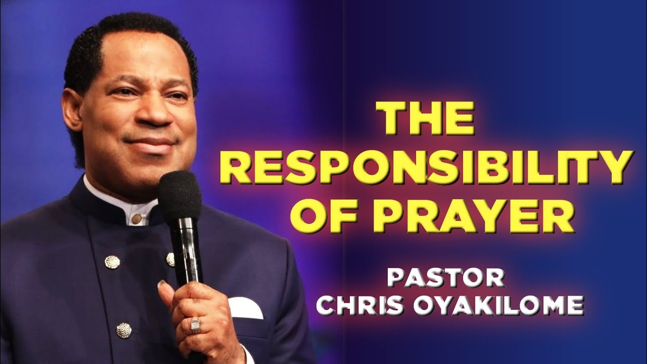 The Responsibility of Prayer - Pastor Chris Oyakilome 