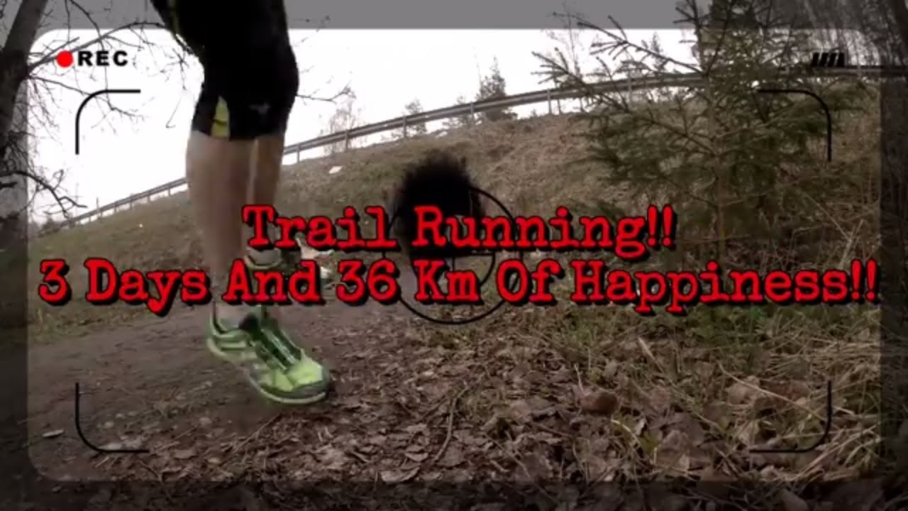 3 Days And 36 Km Of Happiness - In Training For 010!! TRAIL RUNNING!
