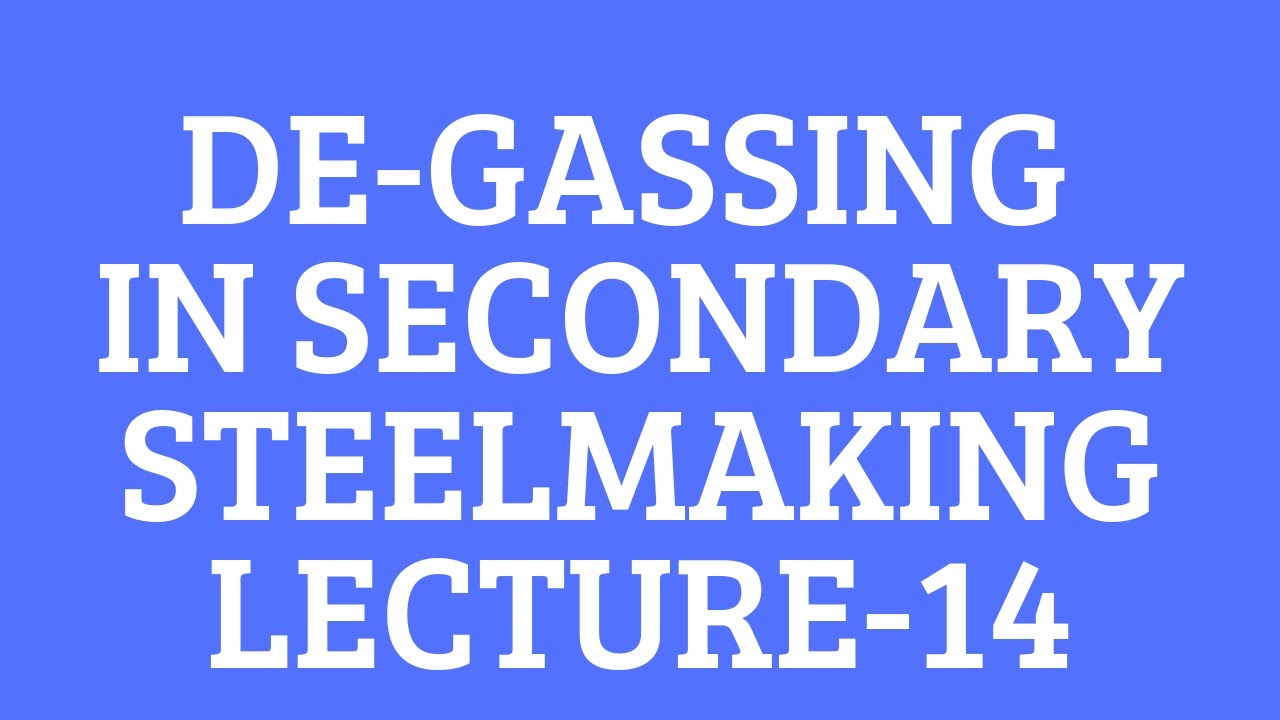 DEGASSING IN SECONDARY STEEL MAKING-LECTURE 14-FERROUS EXTRACTION- EVERYTHING METALLURGY