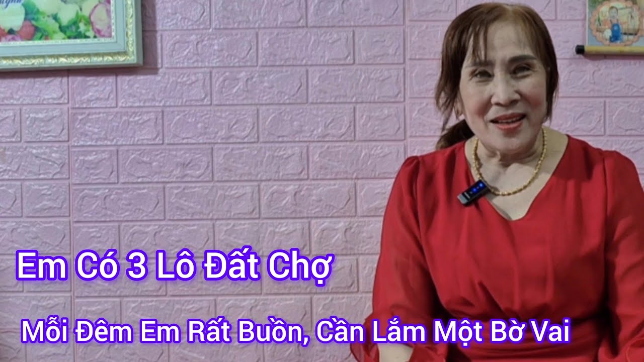 #161 Em Có 3 Lô Đất Gần Chợ, Mỗi Đêm Em Rất Buồn, Cần Lắm Một Bờ Vai 