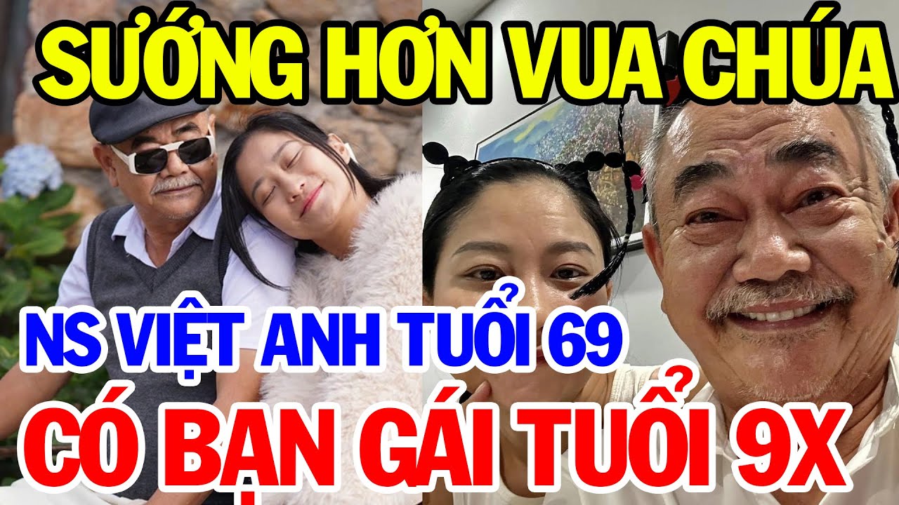 Nghệ Sĩ Nhân Dân Việt Anh Cuối Đời Bên Bạn Gái Trẻ 9x Cuộc Sống Sướng Hơn Vua Chúa