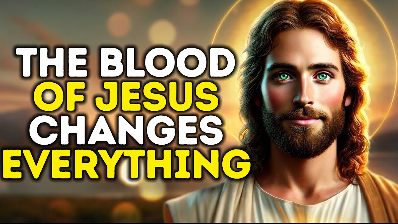 The BLOOD of JESUS Can Change Everything in Your Life - THE HOLY SPIRIT IS SPEAKING TODAY
