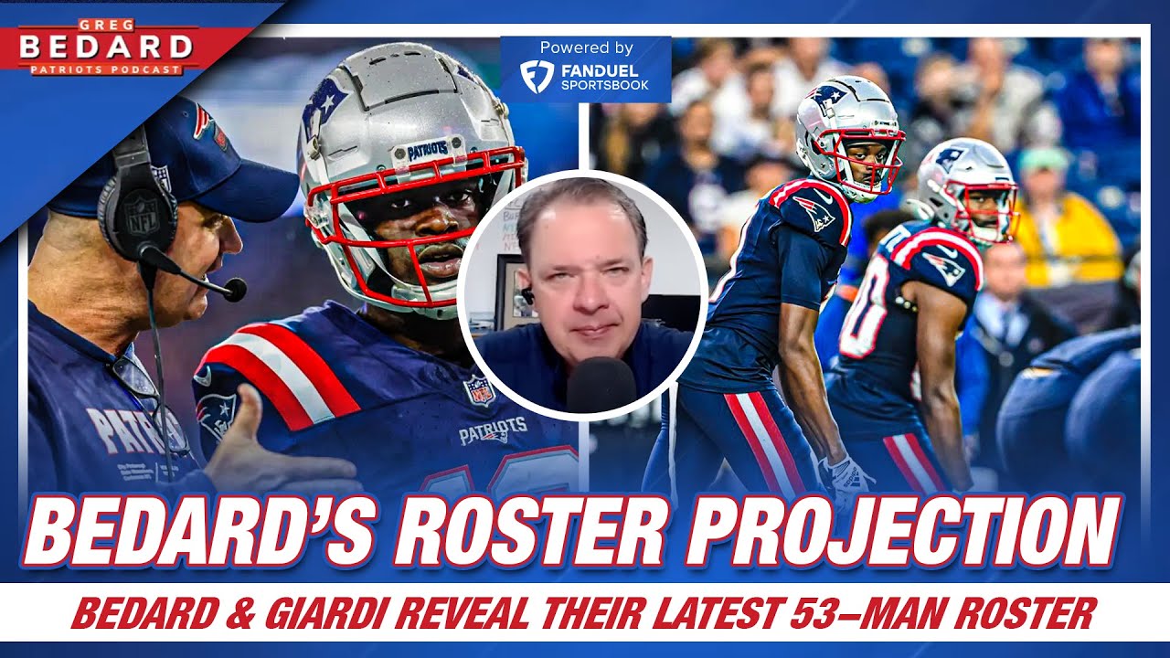 Bedard & Giardi REVEAL Their LATEST Patriots 53-Man Roster Projections
