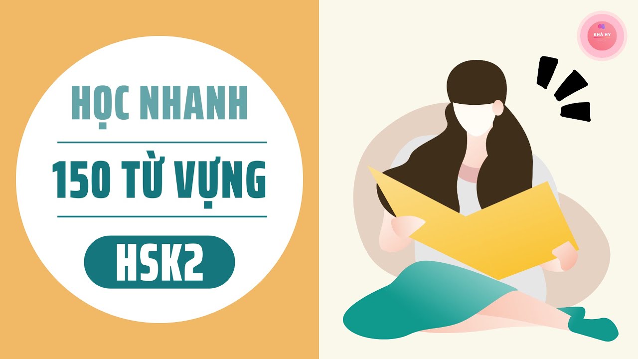 HỌC NHANH 150 TỪ VỰNG CƠ BẢN HSK2 - THEO TÀI LIỆU ÔN THI HSK CHUẨN