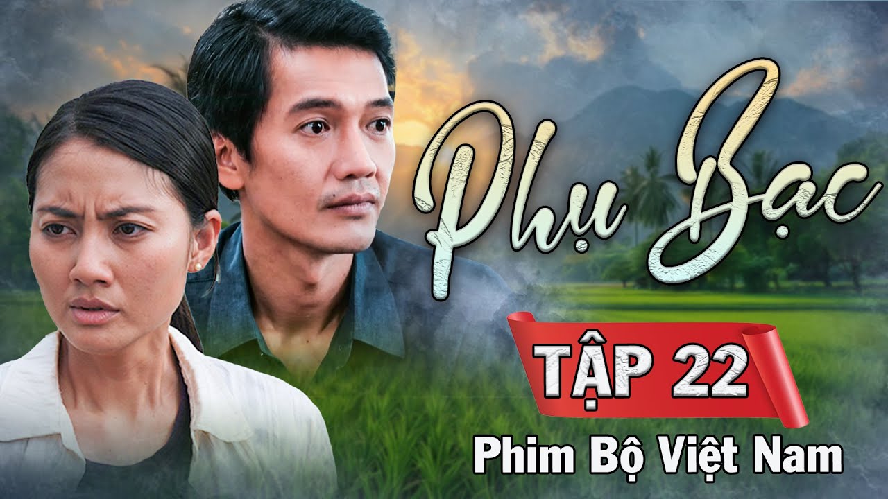 PHỤ BẠC Tập 22 | Phim Bộ Việt Nam 2025 | Phim Bộ Việt Nam Hay Nhất 2025 | Phim Ngọc Lan, Quang Tuấn