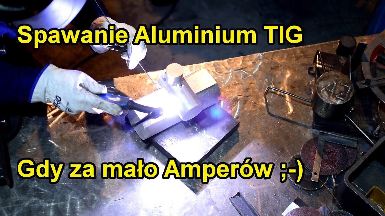 Spawanie Aluminium TIG. Gdy za mało Amperów ;-)