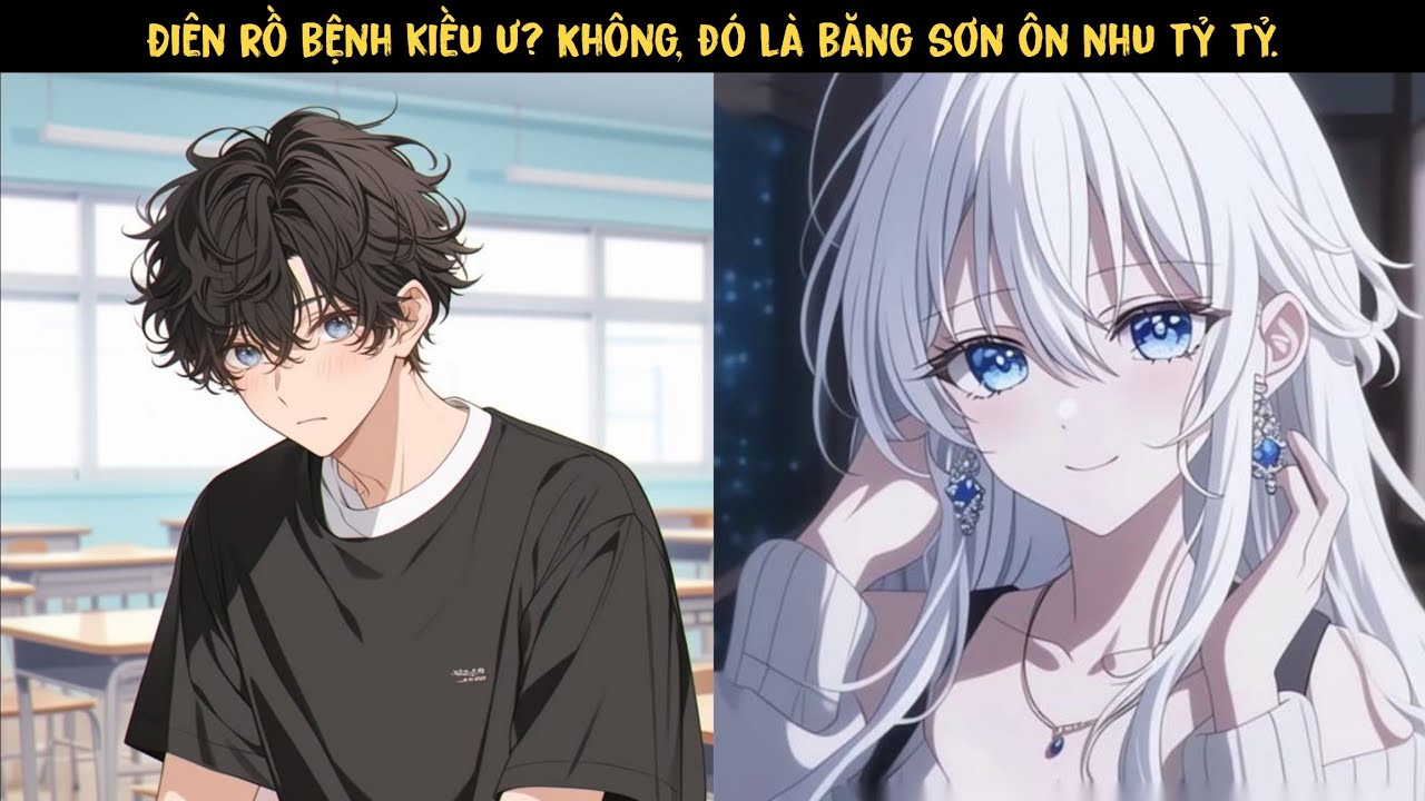 TẬP 3 - Điên rồ bệnh kiều ư? Không, đó là băng sơn ôn nhu tỷ tỷ.