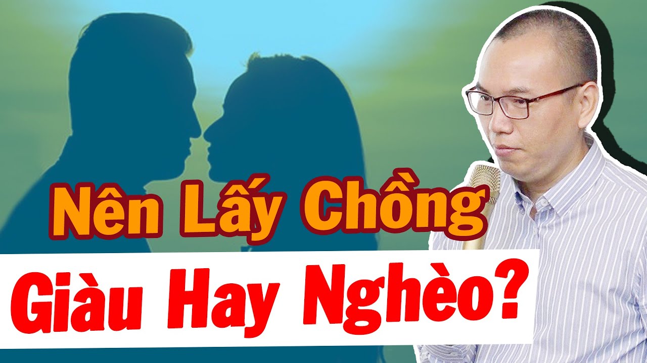 Phụ Nữ KHÔN NGOAN Thì Nên Lấy Chồng NGHÈO Mà Giỏi Hay Lấy Chồng GIÀU Mà Dốt I Bí Kíp Chọn Chồng